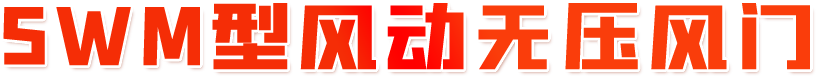 SWM型風(fēng)動(dòng)無壓風(fēng)門